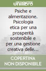 Psiche e alimentazione. Psicologia etica per una prosperità sostenibile e per una gestione creativa delle risorse umane. Audiolibro. CD Audio formato MP3. Audiolibro. CD Audio formato MP3 libro