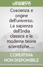 Coscienza e origine dell'universo. La sapienza dell'India classica e le moderne teorie scientifiche. CD Audio formato MP3 libro