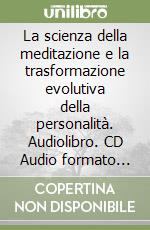 La scienza della meditazione e la trasformazione evolutiva della personalità. Audiolibro. CD Audio formato MP3 libro