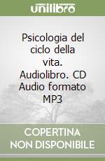 Psicologia del ciclo della vita. Audiolibro. CD Audio formato MP3 libro