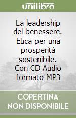 La leadership del benessere. Etica per una prosperità sostenibile. Con CD Audio formato MP3 libro