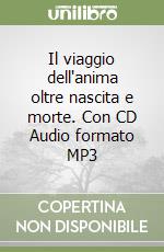 Il viaggio dell'anima oltre nascita e morte. Con CD Audio formato MP3 libro