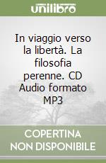 In viaggio verso la libertà. La filosofia perenne. CD Audio formato MP3 libro