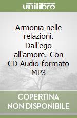 Armonia nelle relazioni. Dall'ego all'amore. Con CD Audio formato MP3 libro