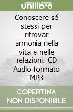 Conoscere sé stessi per ritrovar armonia nella vita e nelle relazioni. CD Audio formato MP3 libro