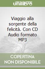 Viaggio alla sorgente della felicità. Con CD Audio formato MP3 libro