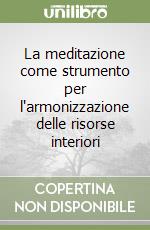 La meditazione come strumento per l'armonizzazione delle risorse interiori libro