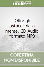 Oltre gli ostacoli della mente. CD Audio formato MP3 libro