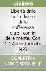 Libertà dalla solitudine e dalla sofferenza oltre i confini della mente. Con CD Audio formato MP3 libro