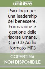 Psicologia per una leadership del benessere. Formazione e gestione delle risorse umane. Con CD Audio formato MP3 libro