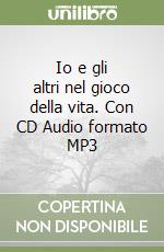 Io e gli altri nel gioco della vita. Con CD Audio formato MP3