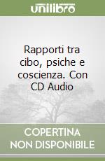 Rapporti tra cibo, psiche e coscienza. Con CD Audio libro