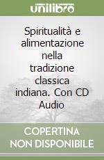 Spiritualità e alimentazione nella tradizione classica indiana. Con CD Audio libro