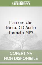 L'amore che libera. CD Audio formato MP3 libro