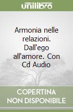 Armonia nelle relazioni. Dall'ego all'amore. Con Cd Audio libro