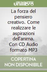 La forza del pensiero creativo. Come realizzare le aspirazioni dell'anima. Con CD Audio formato MP3 libro