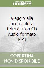 Viaggio alla ricerca della felicità. Con CD Audio formato MP3 libro