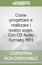 Come progettare e realizzare i nostro sogni. Con CD Audio formato MP3 libro