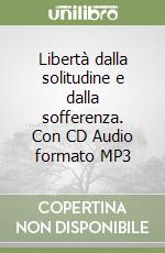 Libertà dalla solitudine e dalla sofferenza. Con CD Audio formato MP3 libro