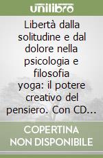 Libertà dalla solitudine e dal dolore nella psicologia e filosofia yoga: il potere creativo del pensiero. Con CD Audio formato MP3 libro