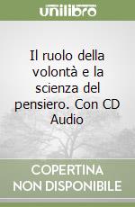 Il ruolo della volontà e la scienza del pensiero. Con CD Audio