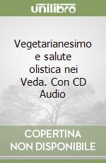 Vegetarianesimo e salute olistica nei Veda. Con CD Audio libro