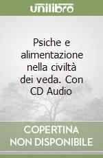 Psiche e alimentazione nella civiltà dei veda. Con CD Audio libro