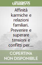 Affinità karmiche e relazioni familiari. Prevenire e superare tensioni e conflitti per sperimentare il sentimento dell'amore. CD Audio formato MP3 libro
