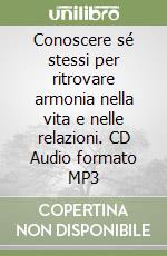 Conoscere sé stessi per ritrovare armonia nella vita e nelle relazioni. CD Audio formato MP3 libro