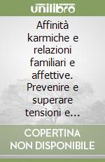 Affinità karmiche e relazioni familiari e affettive. Prevenire e superare tensioni e conflitti per sperimentare il sentimento dell'amore. CD Audio formato MP3 libro