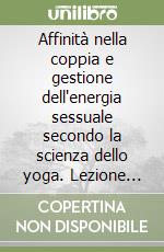 Affinità nella coppia e gestione dell'energia sessuale secondo la scienza dello yoga. Lezione del corso di counseling. CD Audio formato MP3 libro