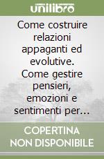 Come costruire relazioni appaganti ed evolutive. Come gestire pensieri, emozioni e sentimenti per sperimentare la gioia e l'amore. CD Audio formato MP3 libro