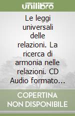 Le leggi universali delle relazioni. La ricerca di armonia nelle relazioni. CD Audio formato MP3 libro