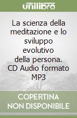 La scienza della meditazione e lo sviluppo evolutivo della persona. CD Audio formato MP3 libro