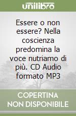 Essere o non essere? Nella coscienza predomina la voce nutriamo di più. CD Audio formato MP3 libro