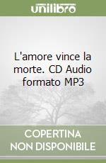 L'amore vince la morte. CD Audio formato MP3 libro