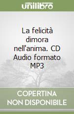 La felicità dimora nell'anima. CD Audio formato MP3 libro