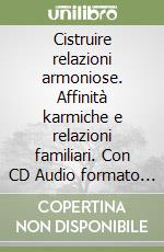 Cistruire relazioni armoniose. Affinità karmiche e relazioni familiari. Con CD Audio formato MP3