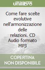 Come fare scelte evolutive nell'armonizzazione delle relazioni. CD Audio formato MP3 libro