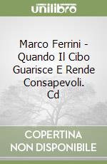 Marco Ferrini - Quando Il Cibo Guarisce E Rende Consapevoli. Cd libro