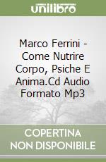 Marco Ferrini - Come Nutrire Corpo, Psiche E Anima.Cd Audio Formato Mp3 libro