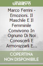 Marco Ferrini - Emozioni. Il Maschile E Il Femminile Convivono In Ognuno Di Noi Conoscerli E Armonizzarli E Viverli Con Successo. libro