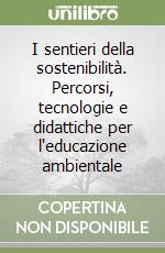 I sentieri della sostenibilità. Percorsi, tecnologie e didattiche per l'educazione ambientale