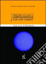 Mathematica: non solo numeri. Guida all'uso di Mathematica libro