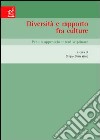 Diversità e rapporto fra culture. Per un approccio interdisciplinare. Atti del Convegno (San Leucio, 8-10 maggio 2003) libro di Sorrentino S. (cur.)