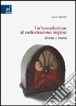 Un'introduzione al radiodramma inglese. Storia e teoria libro