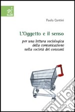 L'oggetto e il senso. Per una lettura sociologica della comunicazione nella società dei consumi