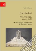 Terre di vulcani. Miti, linguaggi, paure, rischi libro