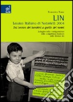 LIN. Lessico italiano di notorietà 2004. Dal lessico dei bambini a quello dei nonni. Indagine sulla configurazione della competenza lessicale delle diverse età libro