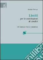 Limiti. Per le esercitazioni di analisi. 180 esercizi svolti e commentati libro